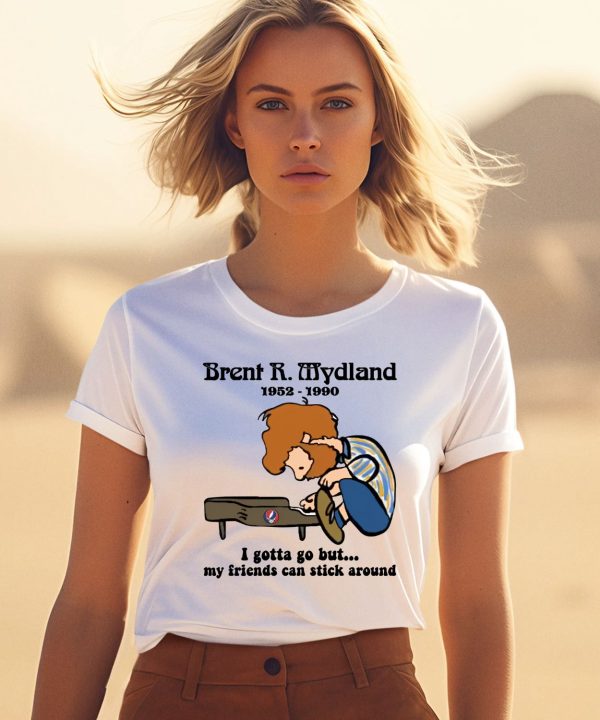Brent R Mydland 1952 1990 I Gotta Go But My Friends Can Stick Around Shirt1