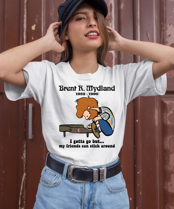Brent R Mydland 1952 1990 I Gotta Go But My Friends Can Stick Around Shirt2