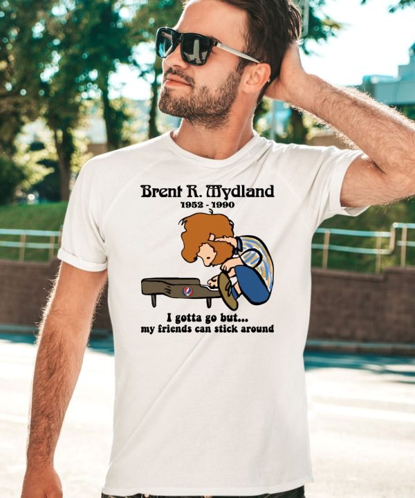 Brent R Mydland 1952 1990 I Gotta Go But My Friends Can Stick Around Shirt3