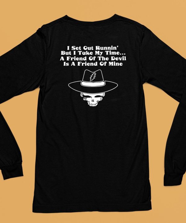 Grateful Dead Art I Set Out Runnin But I Take My Time A Friend Of The Devil Is A Friend Of Mine Shirt6