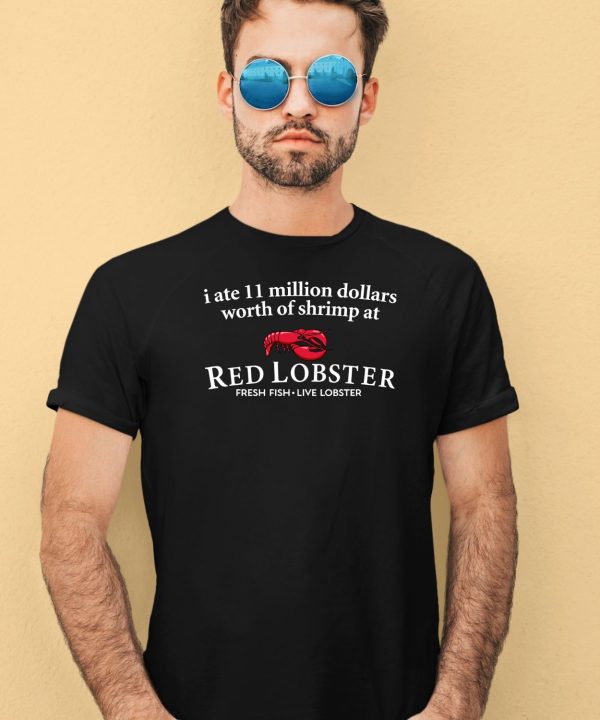 I Ate 11 Million Dollars Worth Of Shrimp At Red Lobster Fresh Fish Live Lobster Shirt2
