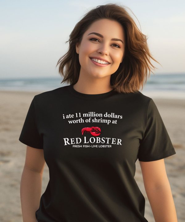 I Ate 11 Million Dollars Worth Of Shrimp At Red Lobster Fresh Fish Live Lobster Shirt3