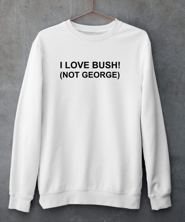 I Love Bush Not George Shirt5