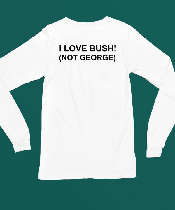 I Love Bush Not George Shirt6