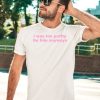 I Was Too Pretty For Him Anyways Shirt3