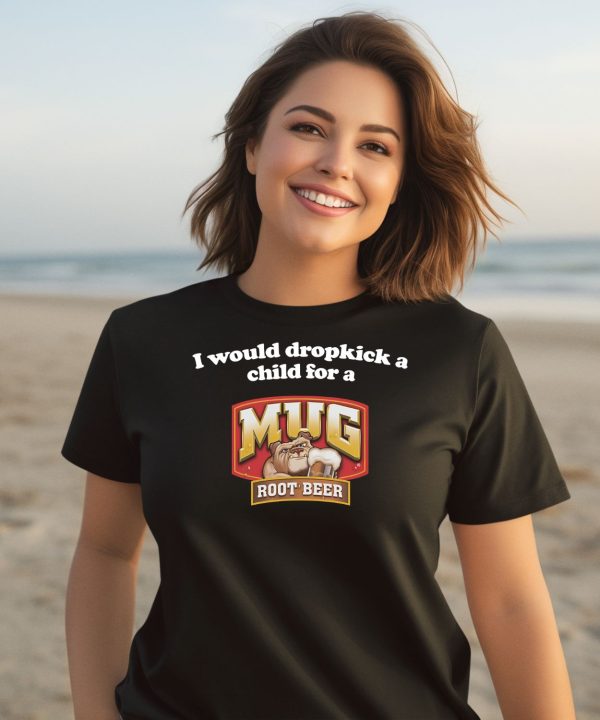 I Would Dropkick A Child For A Mug Root Beer Shirt3