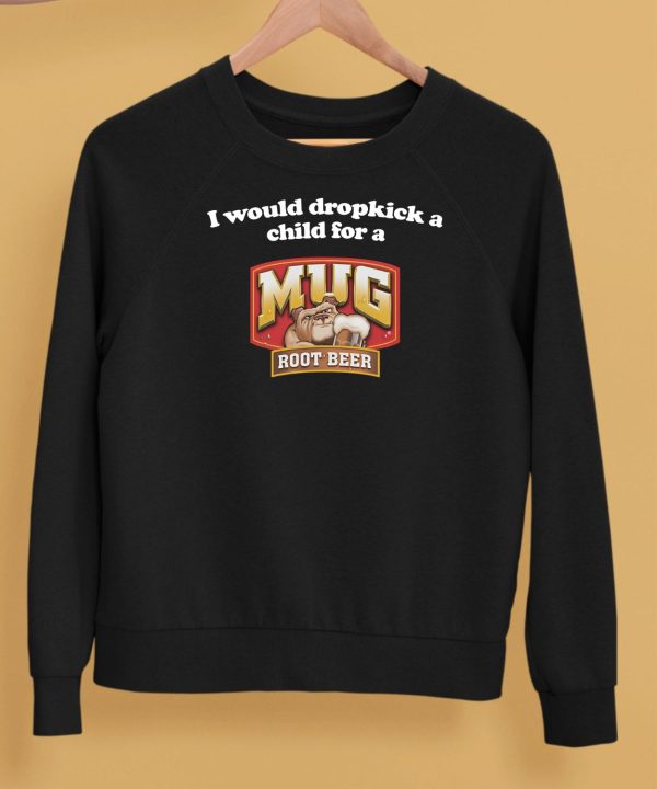 I Would Dropkick A Child For A Mug Root Beer Shirt5