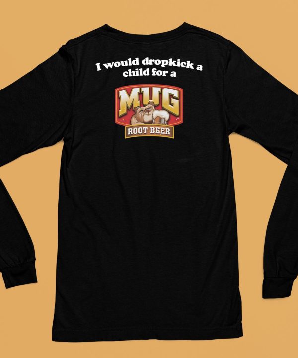 I Would Dropkick A Child For A Mug Root Beer Shirt6