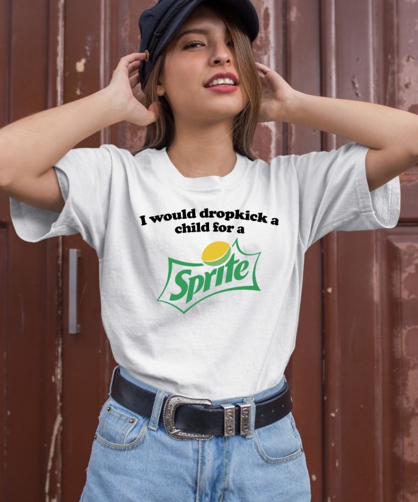 I Would Dropkick A Child For A Sprite Shirt2