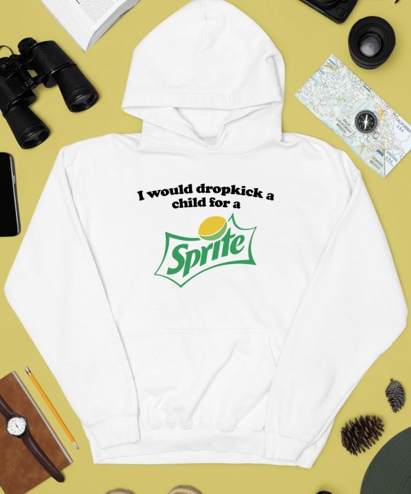 I Would Dropkick A Child For A Sprite Shirt4