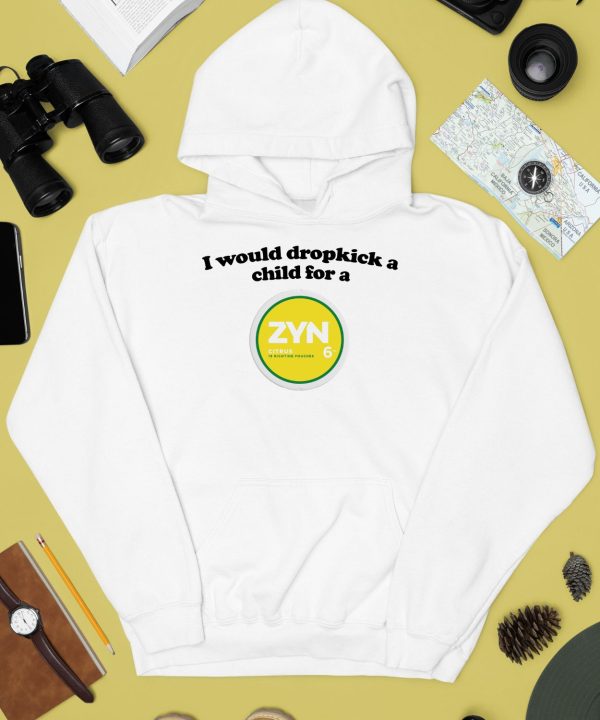 I Would Dropkick A Child For A Zyn Citrus 15 Nicotine Pouches 6Mg Shirt4