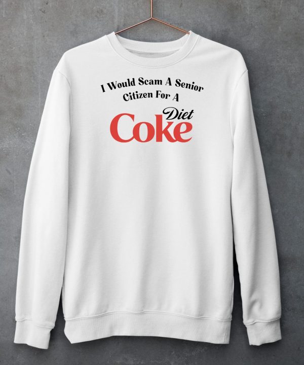 I Would Scam A Senior Citizen For A Diet Coke Shirt5