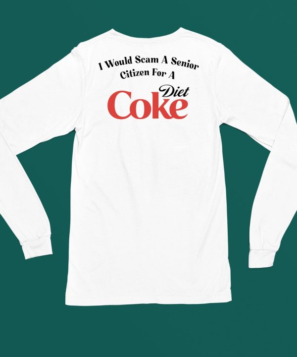 I Would Scam A Senior Citizen For A Diet Coke Shirt6