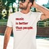 Music Is Better Than People KanyeS Diary Shirt3