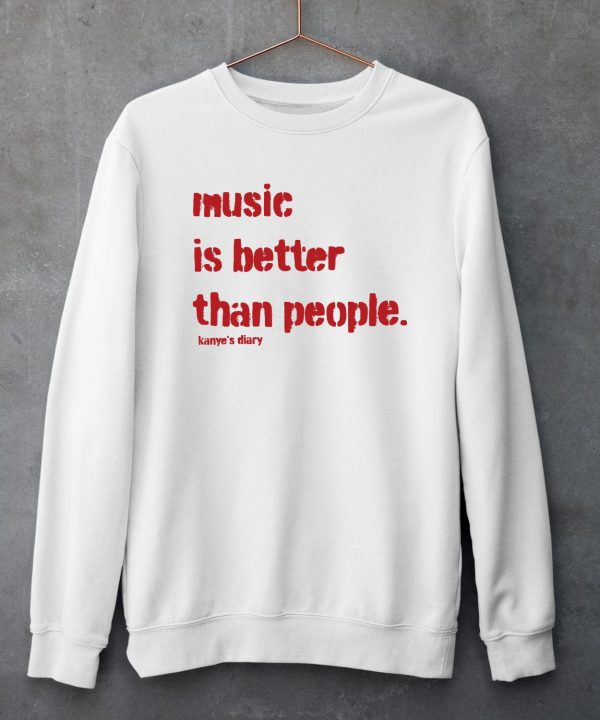 Music Is Better Than People KanyeS Diary Shirt5