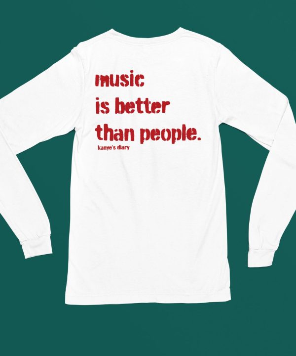 Music Is Better Than People KanyeS Diary Shirt6