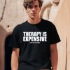 Shirts That Go Hard Therapy Is Expensive Dick Is Free Shirt