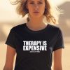 Shirts That Go Hard Therapy Is Expensive Dick Is Free Shirt1