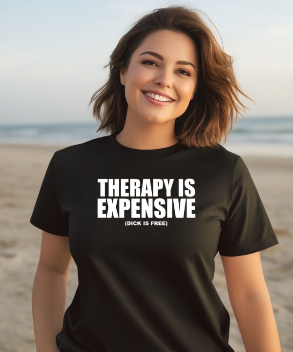 Shirts That Go Hard Therapy Is Expensive Dick Is Free Shirt3