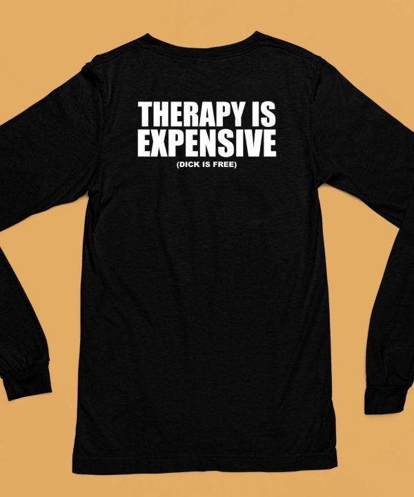 Shirts That Go Hard Therapy Is Expensive Dick Is Free Shirt6