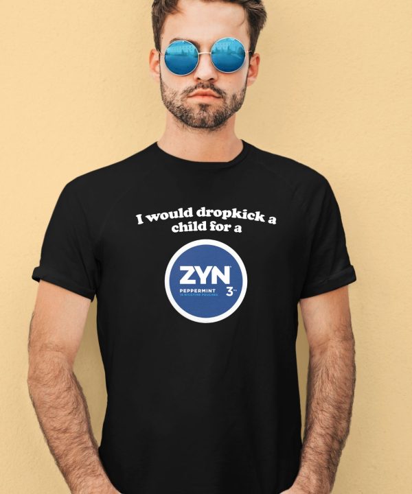 Shopillegalshirts Store I Would Dropkick A Child For A Zyn Peppermint Shirt