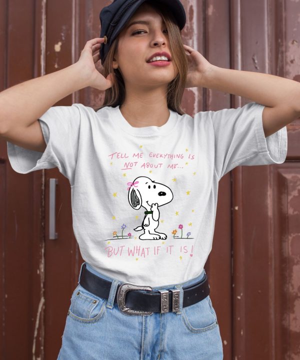Snoopy Tell Me Everything Is Not About Me But What If It Is Shirt