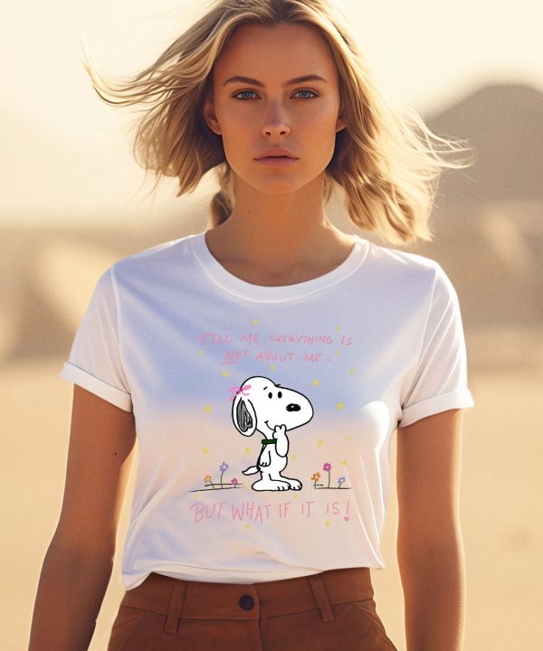 Snoopy Tell Me Everything Is Not About Me But What If It Is Shirt1