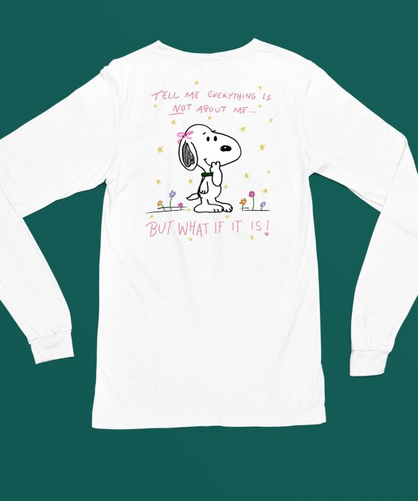 Snoopy Tell Me Everything Is Not About Me But What If It Is Shirt6