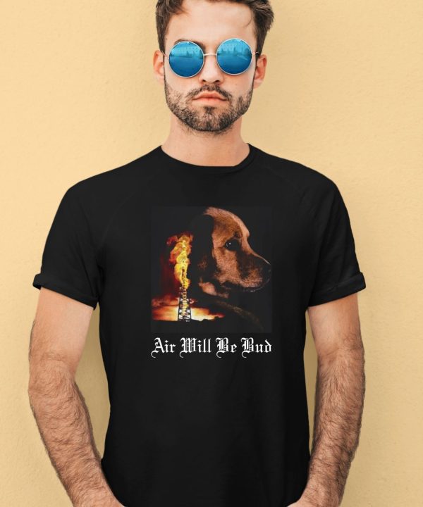 Air Will Be Bud Air Will Be Blood Shirt