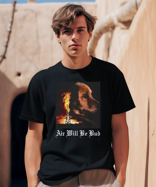 Air Will Be Bud Air Will Be Blood Shirt0