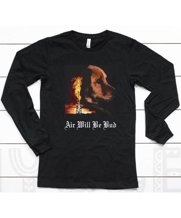 Air Will Be Bud Air Will Be Blood Shirt6