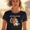 Better Lovers Tiger Hand God Made Me An Animal Shirt2