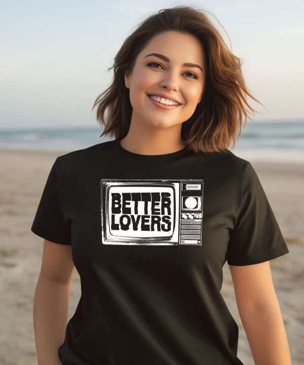 Better Lovers Tv Shirt3