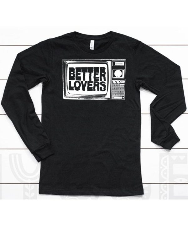 Better Lovers Tv Shirt6