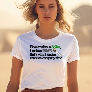 Boss Makes A Dollar I Make A Dime Thats Why I Smoke Crack On Company Time Shirt