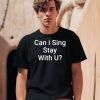Can I Sing Stay With U Shirt0