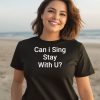 Can I Sing Stay With U Shirt3