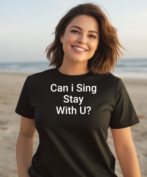 Can I Sing Stay With U Shirt3