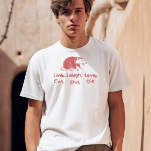 Cant Live Laugh Love Eat Shit Die Possum Shirt