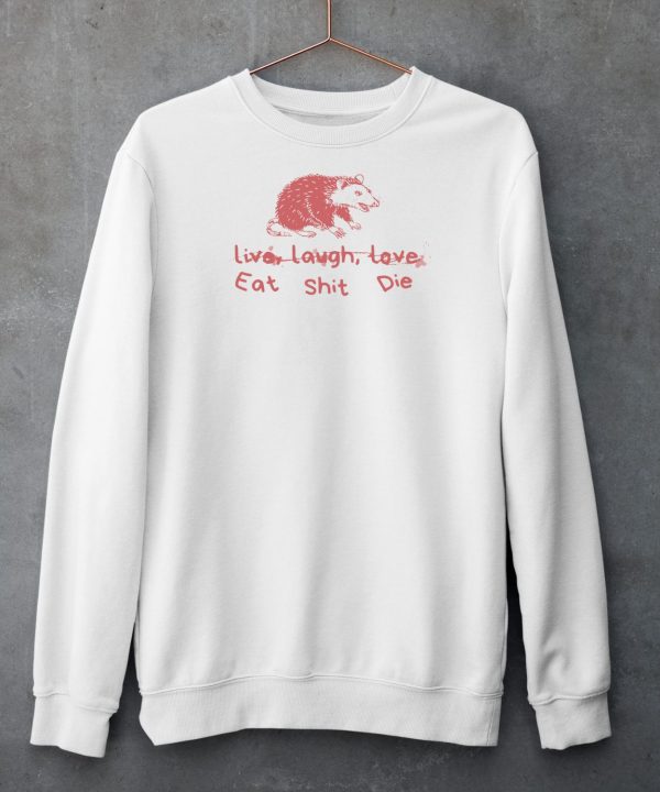 Cant Live Laugh Love Eat Shit Die Possum Shirt5