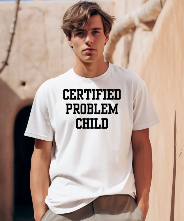 Certified Problem Child Shirt0