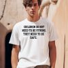Children Do Not Need To Be Strong They Need To Be Safe Shirt