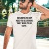 Children Do Not Need To Be Strong They Need To Be Safe Shirt3