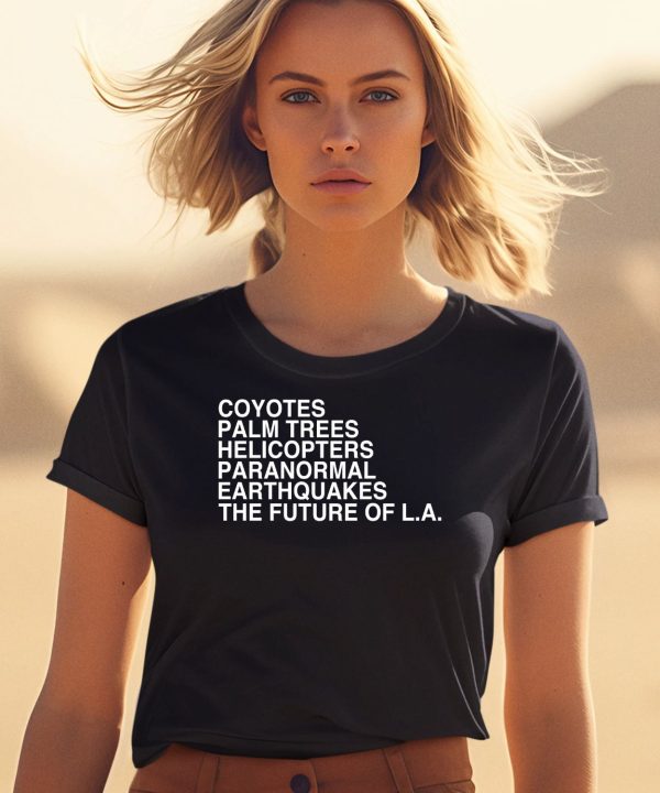 Coyotes Palm Trees Helicopters Paranormal Earthquakes The Future Of La Shirt