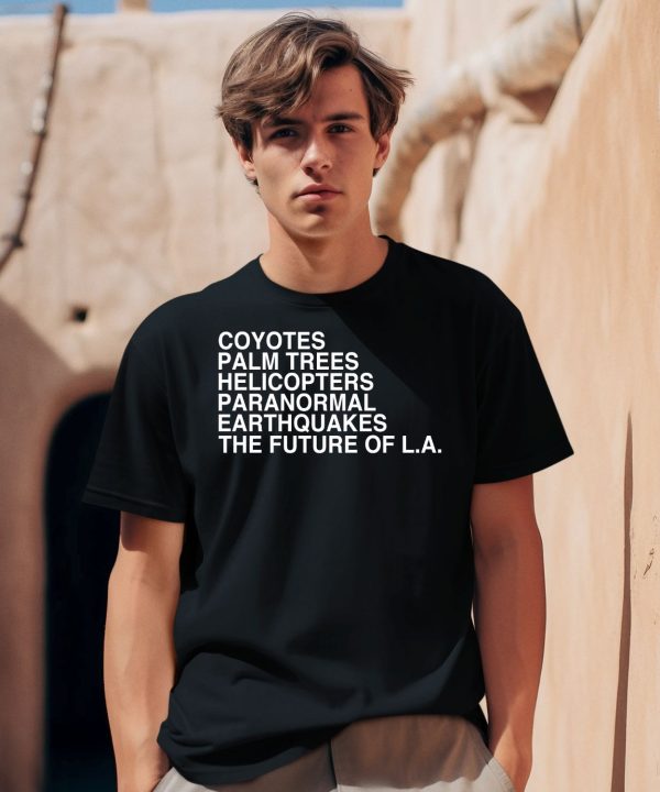 Coyotes Palm Trees Helicopters Paranormal Earthquakes The Future Of La Shirt0