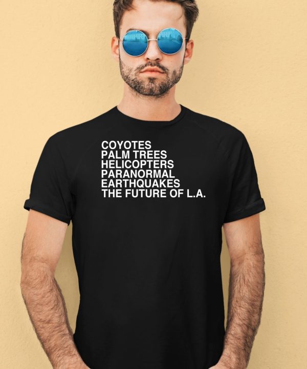 Coyotes Palm Trees Helicopters Paranormal Earthquakes The Future Of La Shirt1