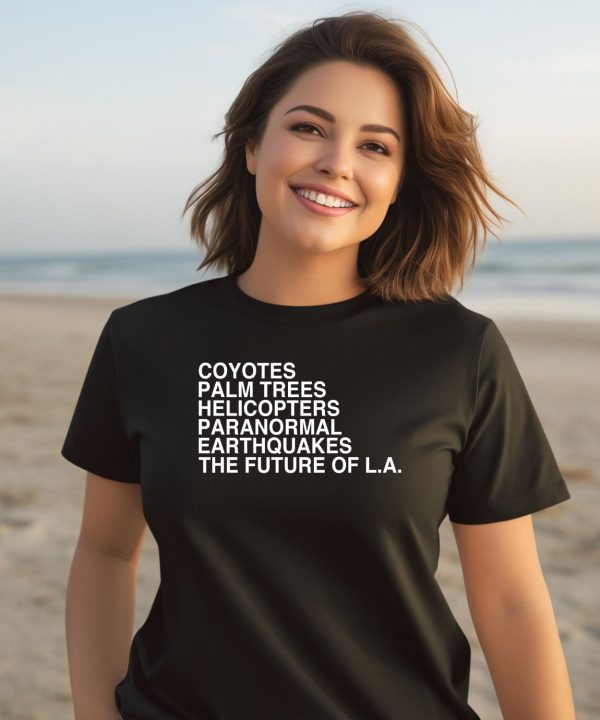 Coyotes Palm Trees Helicopters Paranormal Earthquakes The Future Of La Shirt3