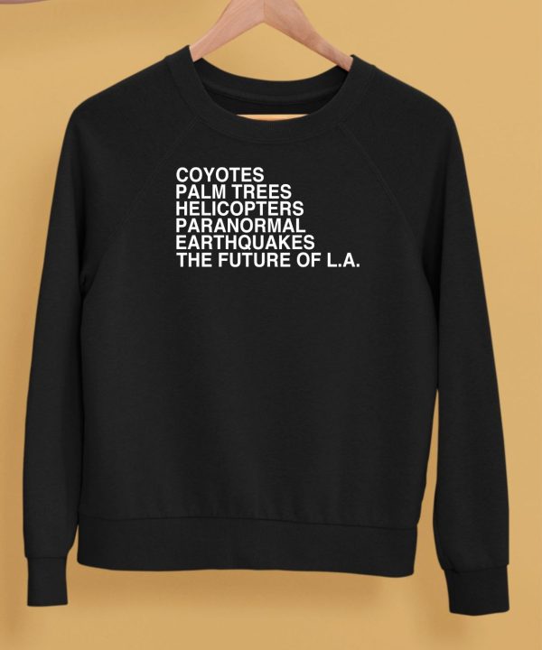 Coyotes Palm Trees Helicopters Paranormal Earthquakes The Future Of La Shirt5