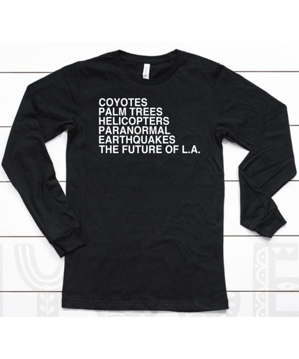 Coyotes Palm Trees Helicopters Paranormal Earthquakes The Future Of La Shirt6