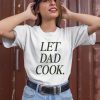 Dadchef Store Let Dad Cook Shirt
